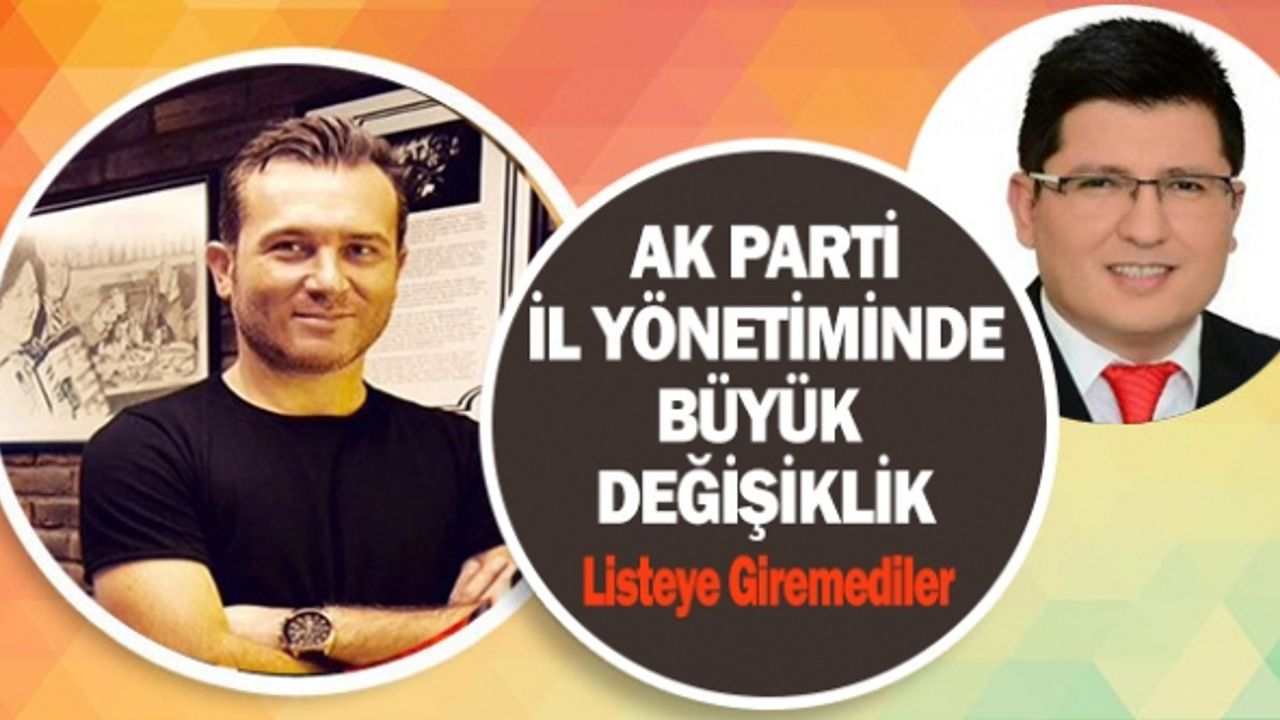AK PARTİ İL YÖNETİMİNDE BÜYÜK DEĞİŞİKLİK