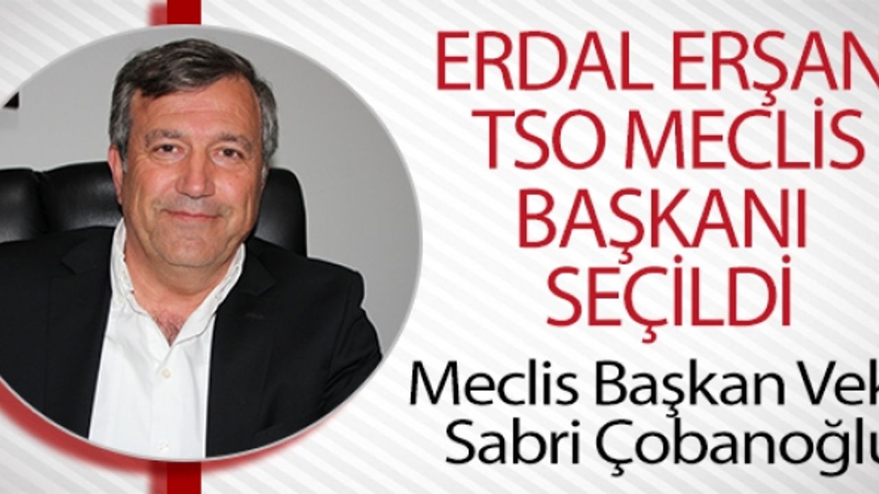 BİLECİK TSO MECLİS BAŞKANI ERDAL ERŞAN OLDU