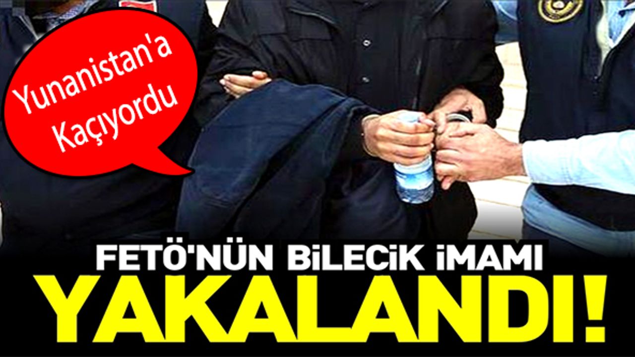 FETÖ'NÜN SÖZDE BİLECİK "İL İMAMI" YUNANİSTAN'A KAÇARKEN YAKALANDI