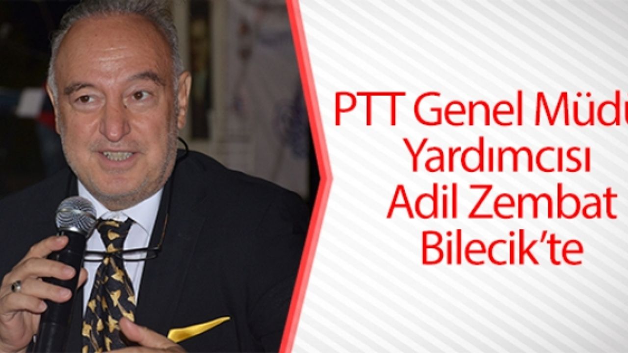 PTT GENEL MÜDÜR YARDIMCISI ADİL ZEMBAT BİLECİK'TE