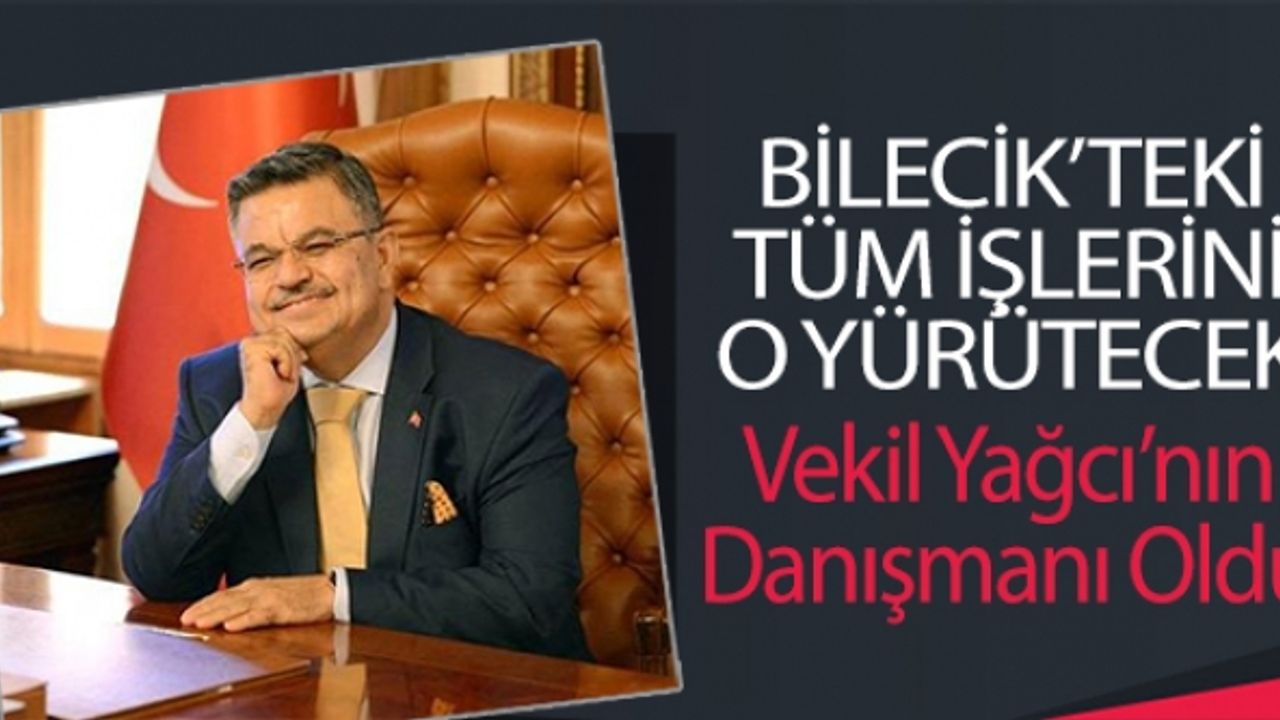 BİLECİK'TEKİ TÜM İŞLERİNİ O YÜRÜTECEK