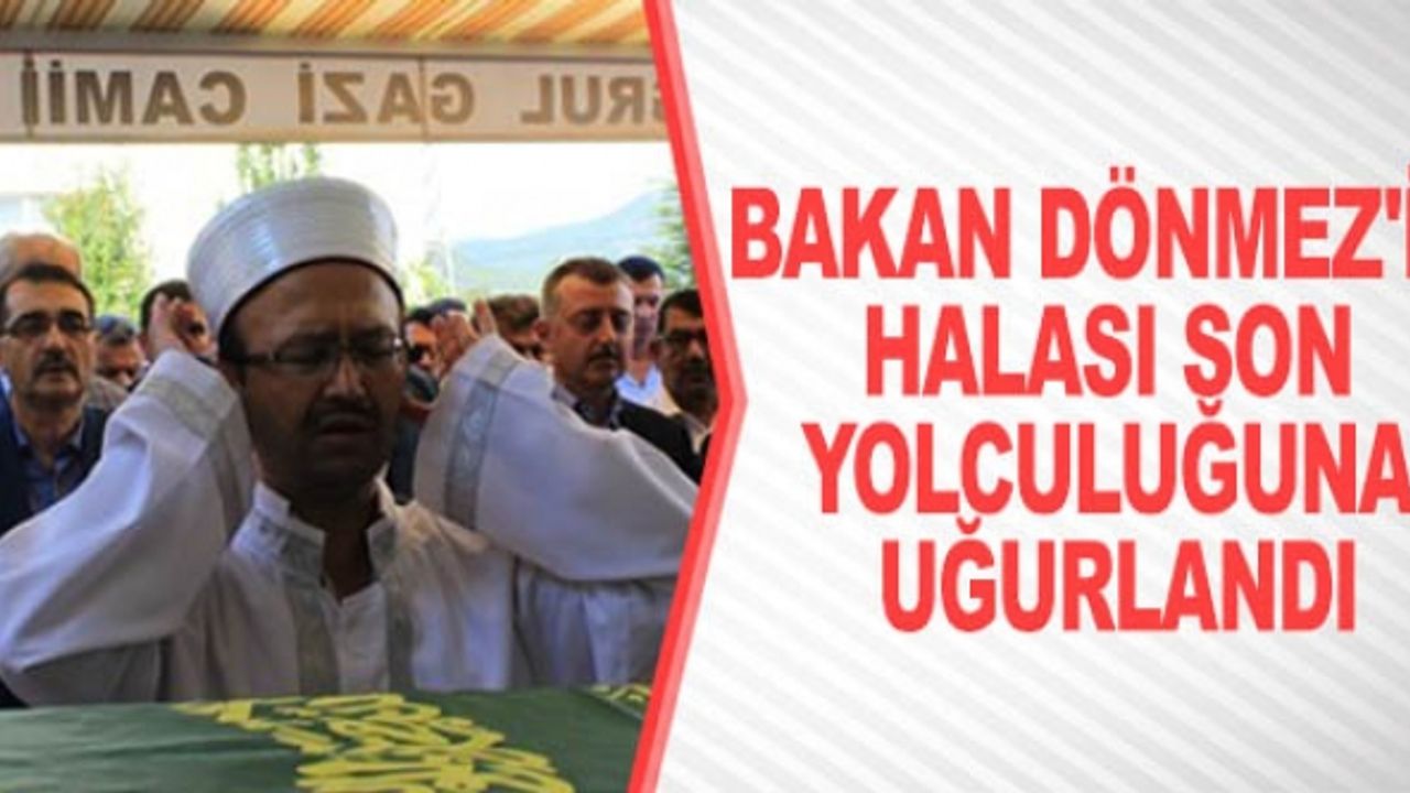 BAKAN DÖNMEZ'İN HALASI SON YOLCULUĞUNA UĞURLANDI