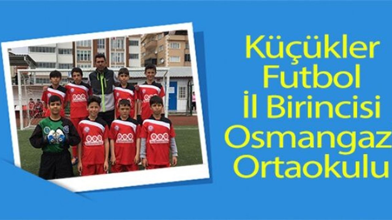KÜÇÜKLER FUTBOL İL BİRİNCİSİ OSMANGAZİ ORTAOKULU OLDU
