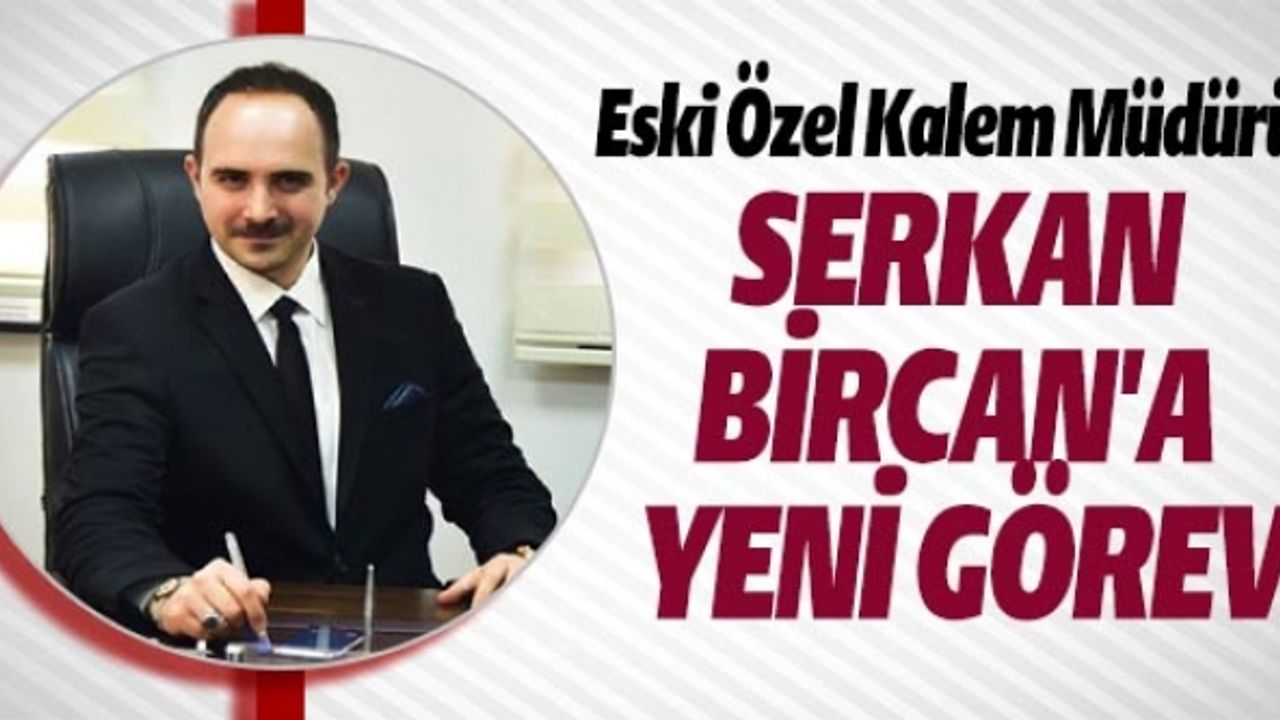 SERKAN BİRCAN'A YENİ GÖREV