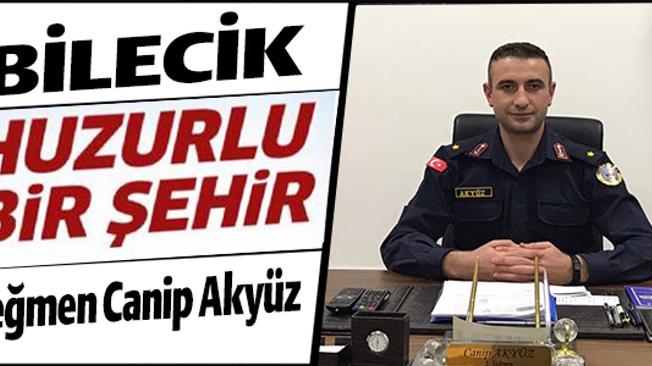 TEĞMEN CANİP AKYÜZ, "BİLECİK HUZURLU BİR ŞEHİR"