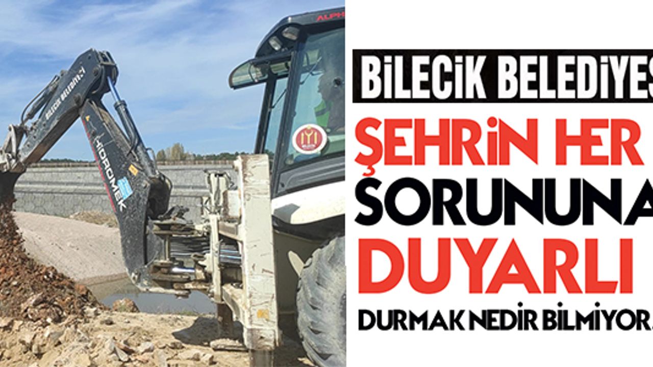 BİLECİK BELEDİYESİ ŞEHRİN HER SORUNUNA DUYARLI