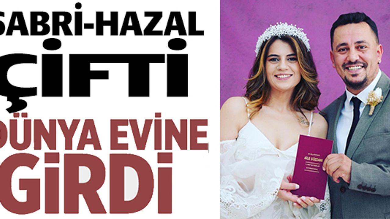 SABRİ-HAZAL ÇİFTİ DÜNYA EVİNE GİRDİ