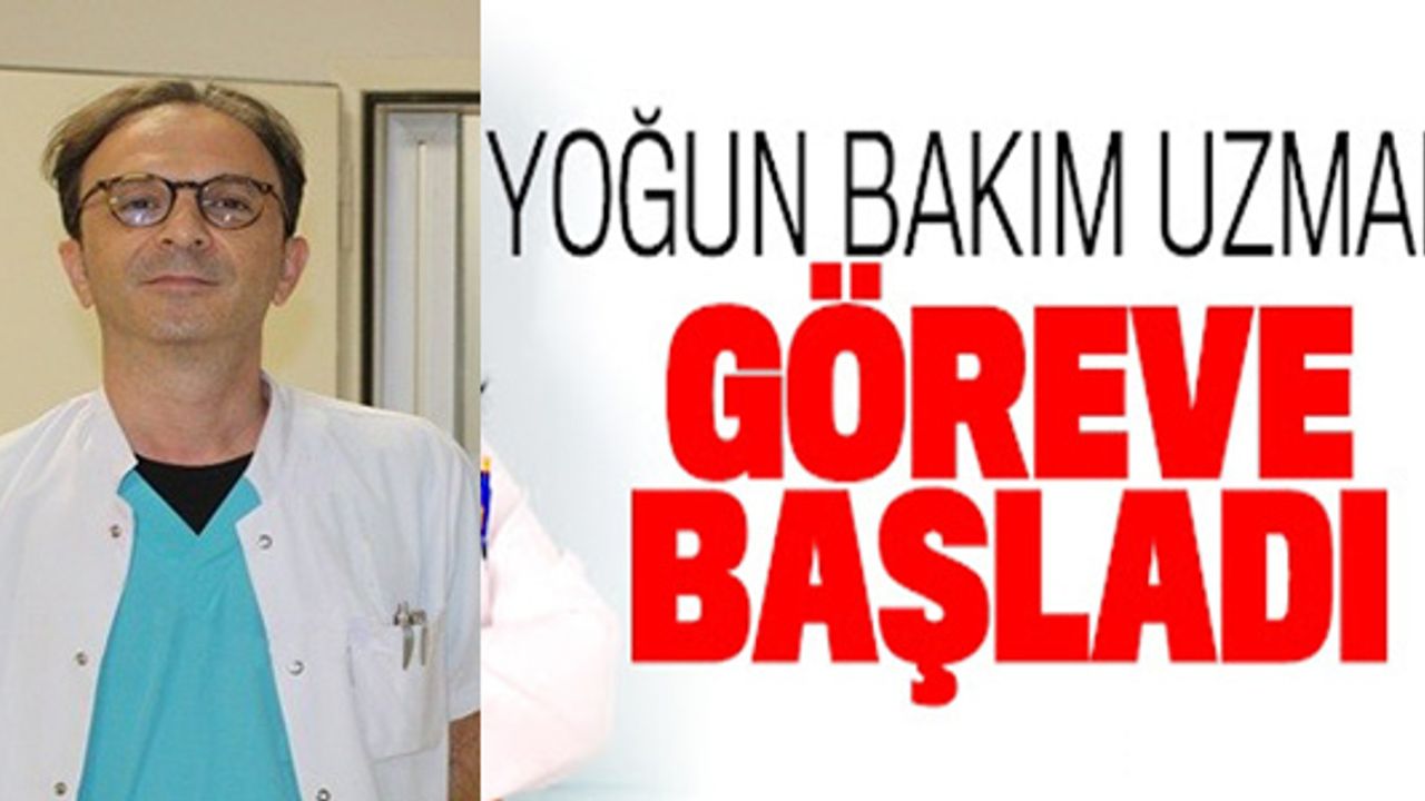 YOĞUN BAKIM UZMANI GÖREVE BAŞLADI