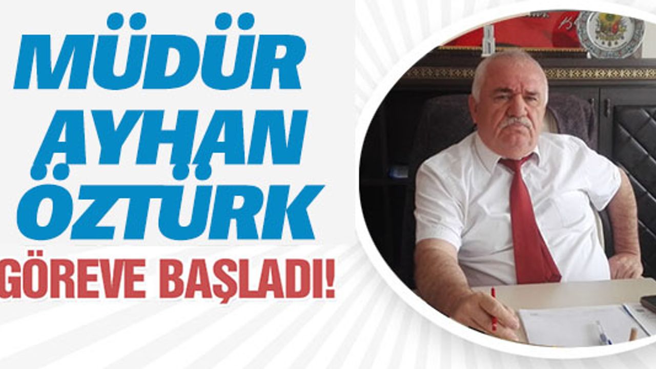 MÜDÜR AYHAN ÖZTÜRK GÖREVE BAŞLADI