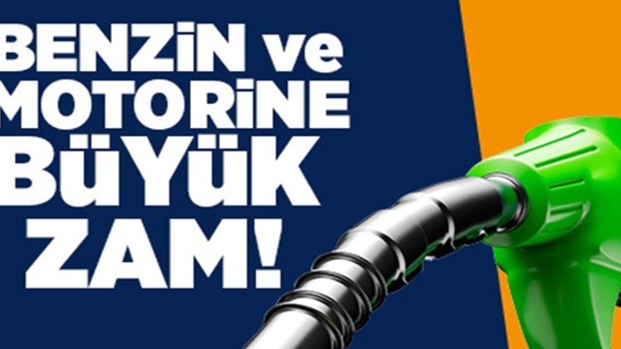 BENZİN VE MOTORİNE BÜYÜK ZAM