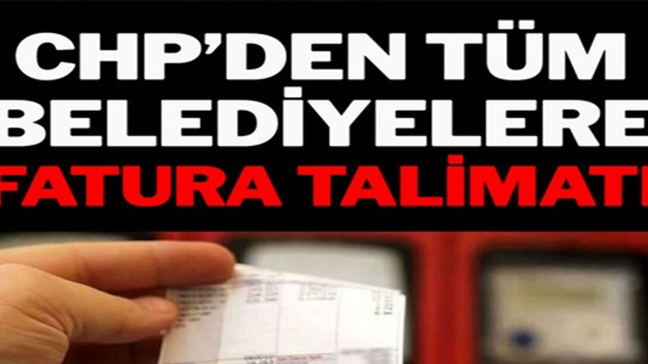 CHP'DEN TÜM BELEDİYELERE FATURA TALİMATI