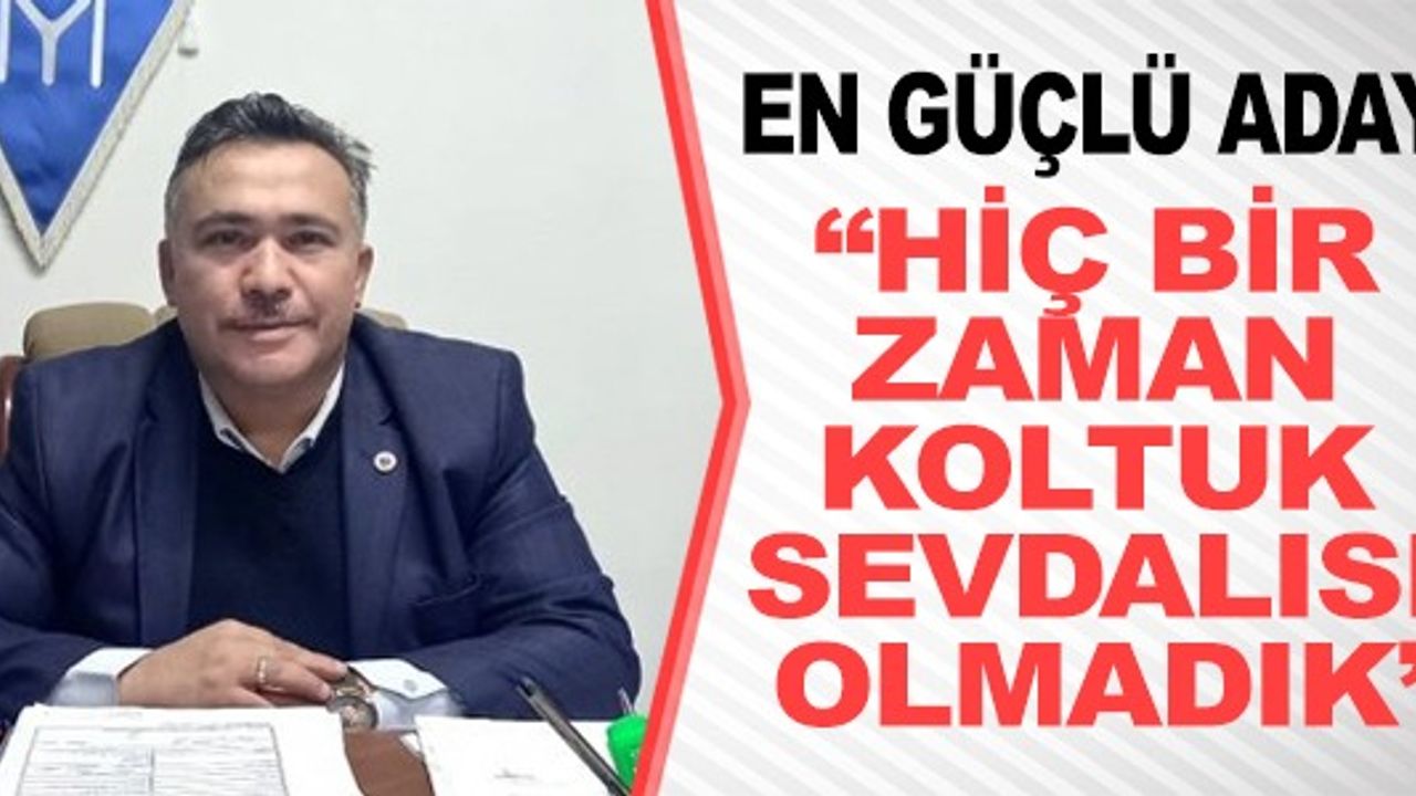 "HİÇ BİR ZAMAN KOLTUK SEVDALISI OLMADIK"