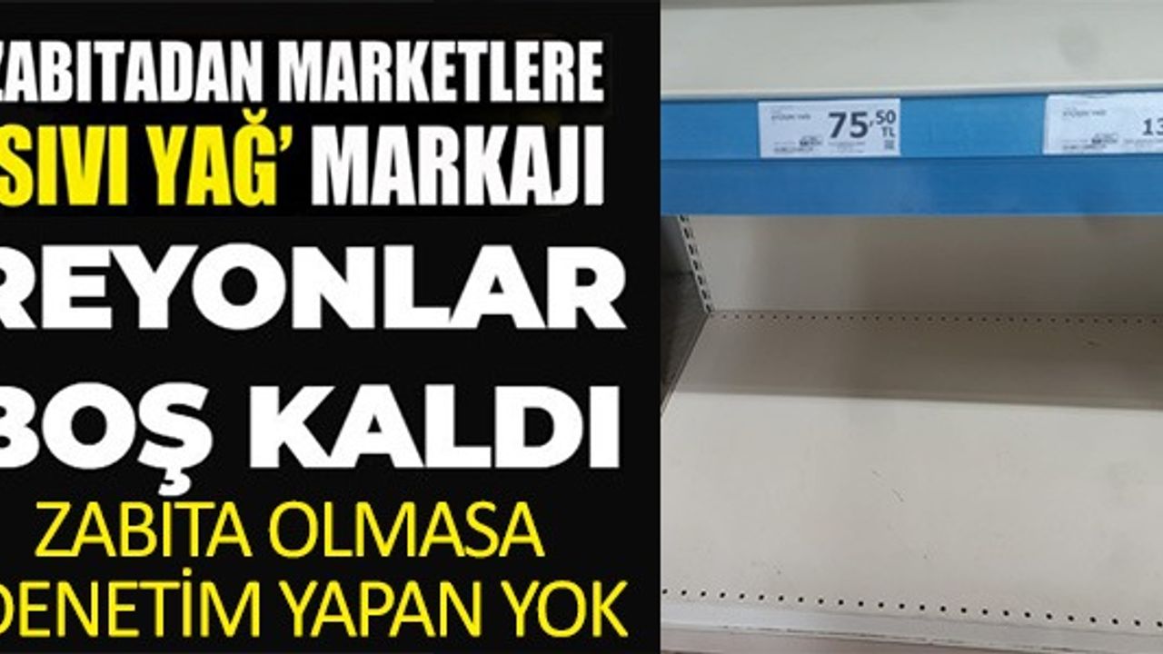 ZABITADAN MARKETLERE 'SIVIYAĞ' MARKAJI