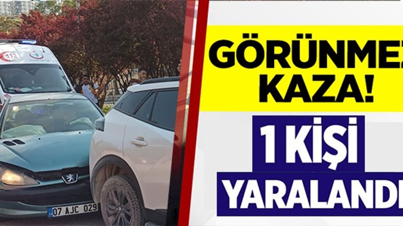 GÖRÜNMEZ KAZADA 1 KİŞİ YARALANDI