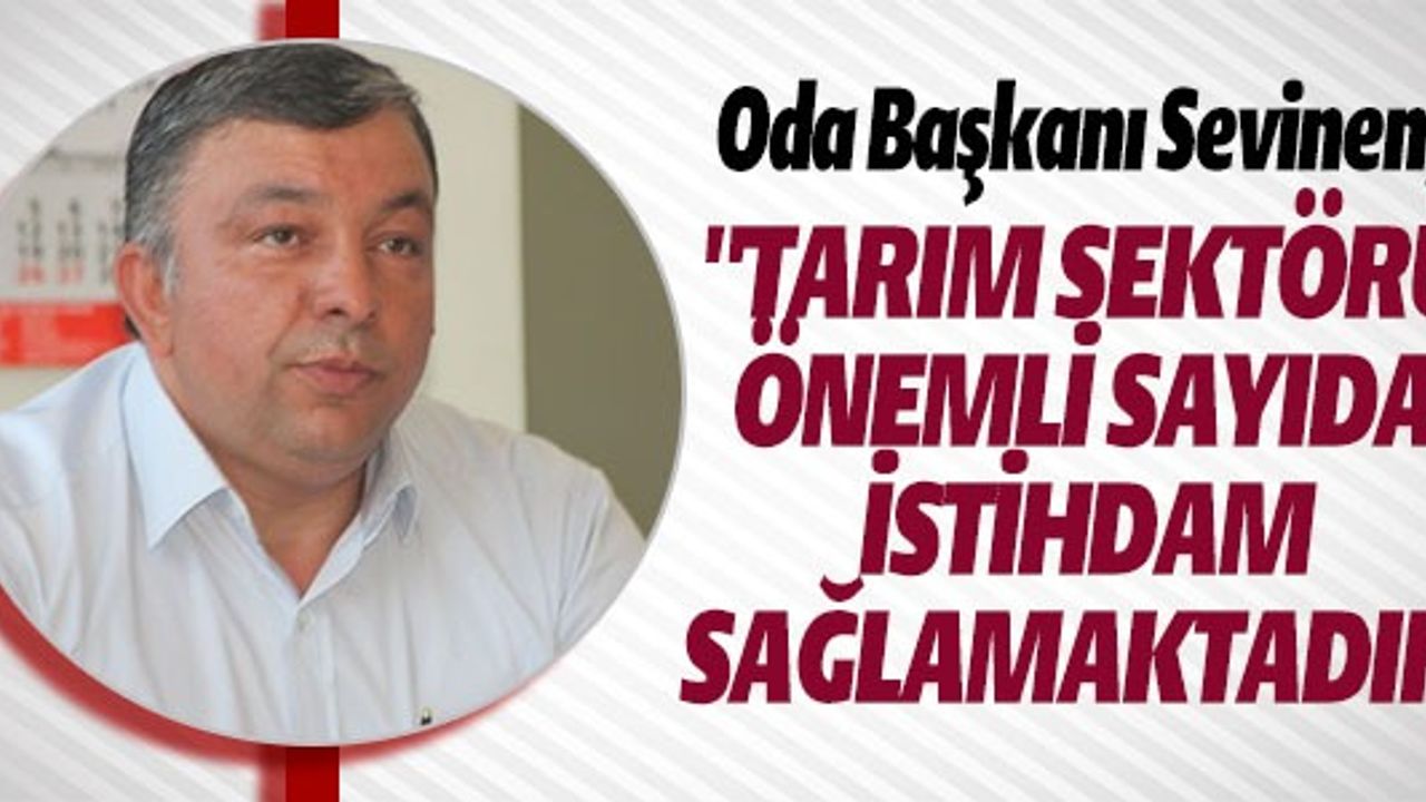 "TARIM SEKTÖRÜ ÖNEMLİ SAYIDA İSTİHDAM SAĞLAMAKTADIR"