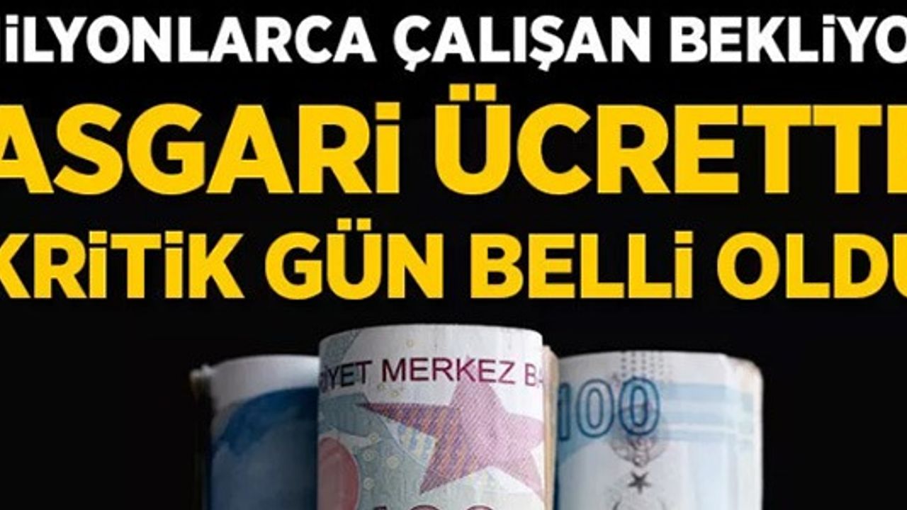 ASGARİ ÜCRETTE KRİTİK GÜN BELLİ OLDU