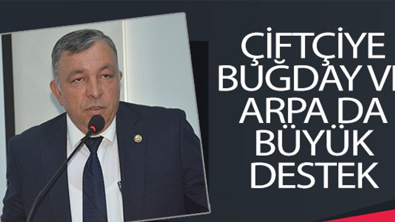 ÇİFTÇİYE BUĞDAY VE ARPADA BÜYÜK DESTEK