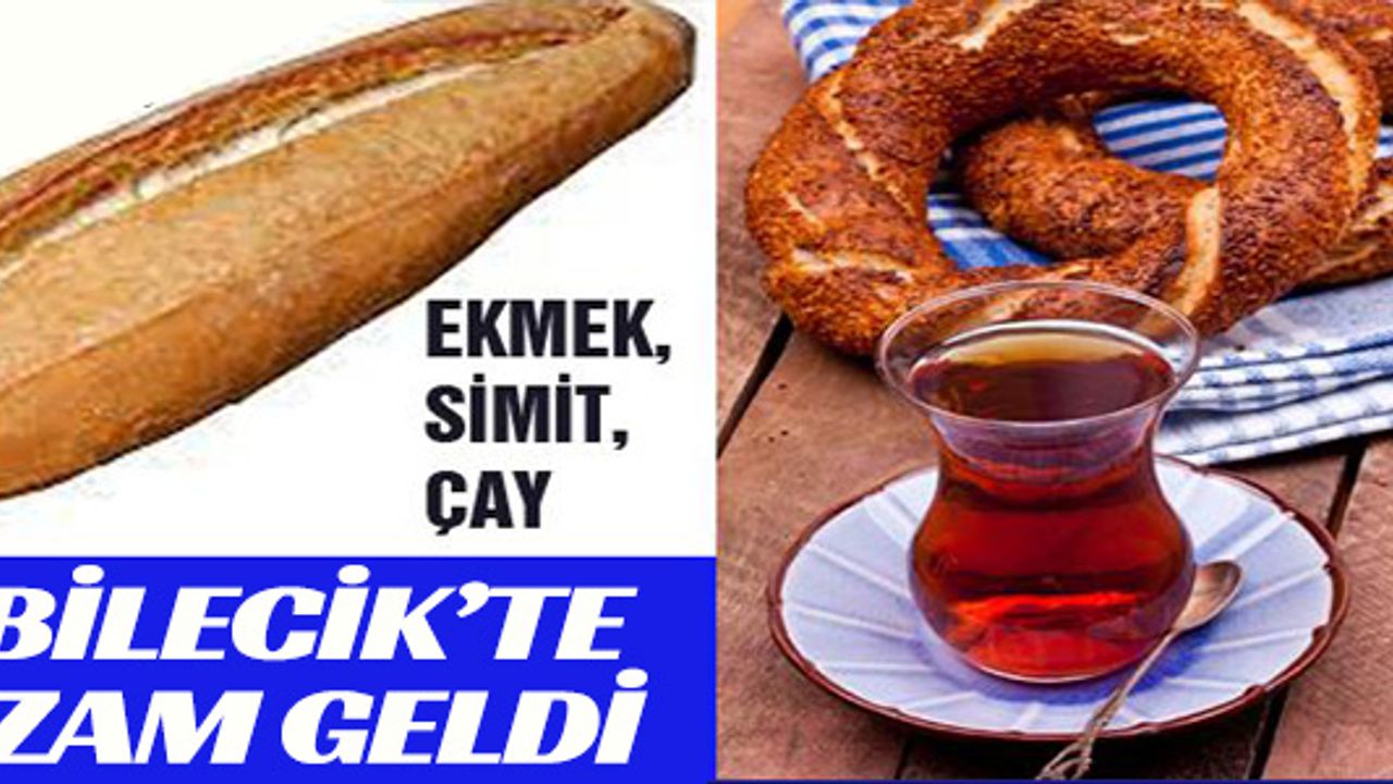 BİLECİK'TE EKMEK, ÇAY, SİMİT VE POĞAÇAYA ZAM GELDİ