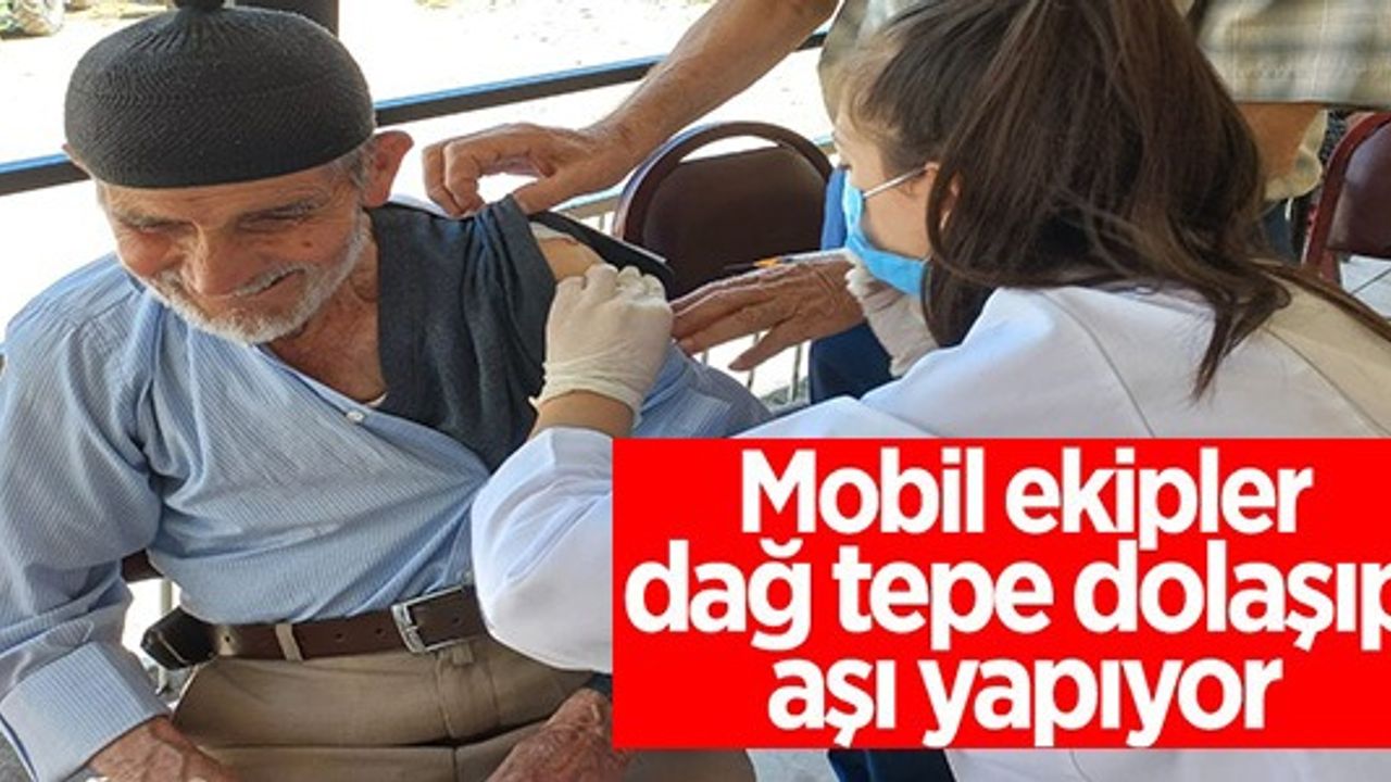 MOBİL EKİPLER DAĞ TEPE DOLAŞIP AŞI YAPIYOR