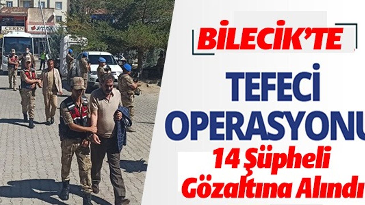 BİLECİK'TE TEFECİ OPERASYONU, 14 ŞÜPHELİ GÖZALTINA ALINDI