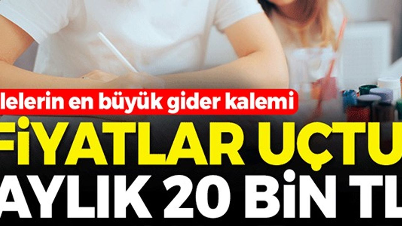 FİYATLAR UÇTU! AYLIK 20 BİN TL