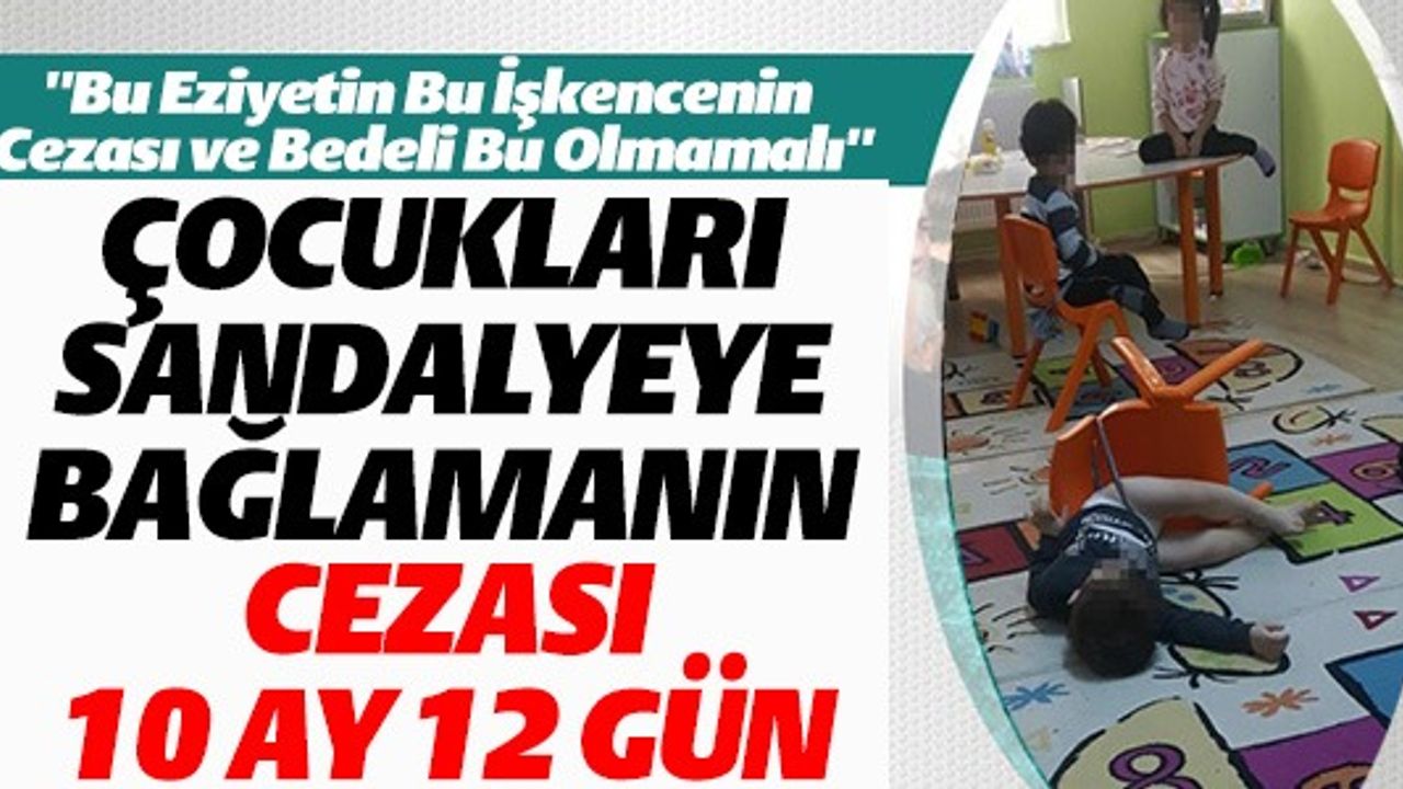 ÇOCUKLARI SANDALYEYE BAĞLAMANIN CEZASI 10 AY 12 GÜN