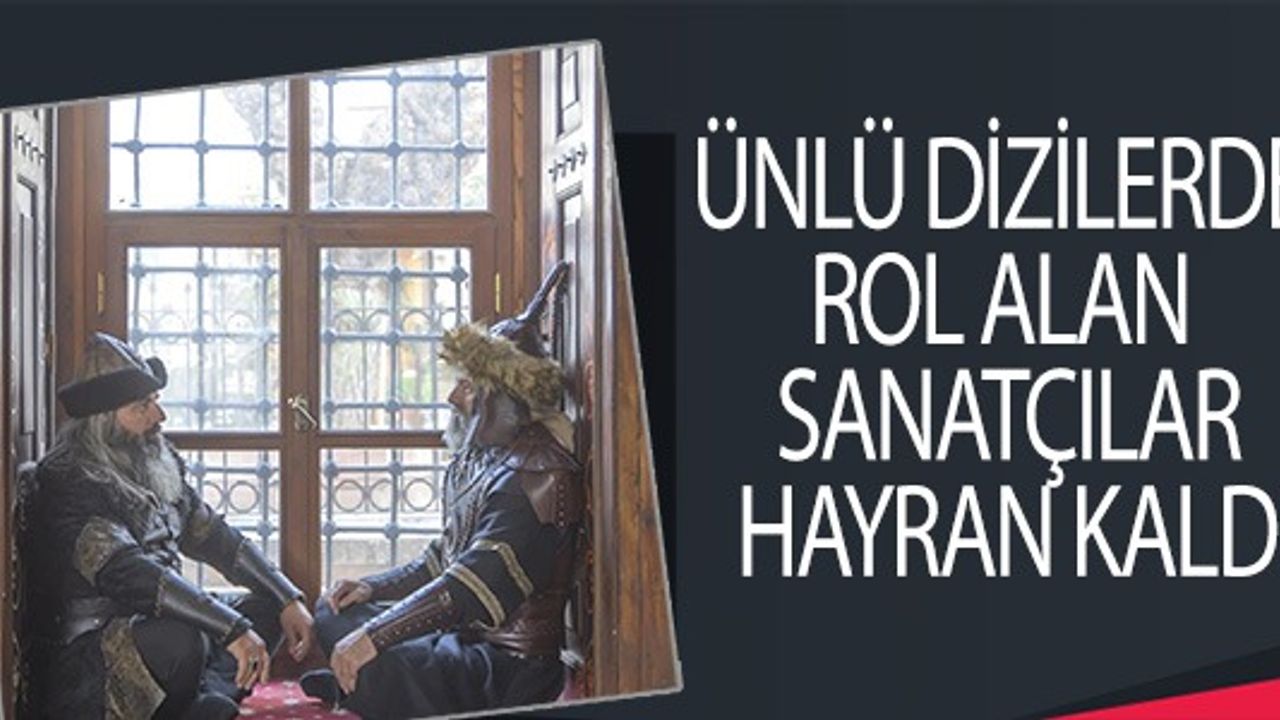 ÜNLÜ DİZİLERDE ROL ALAN SANATÇILAR HAYRAN KALDI