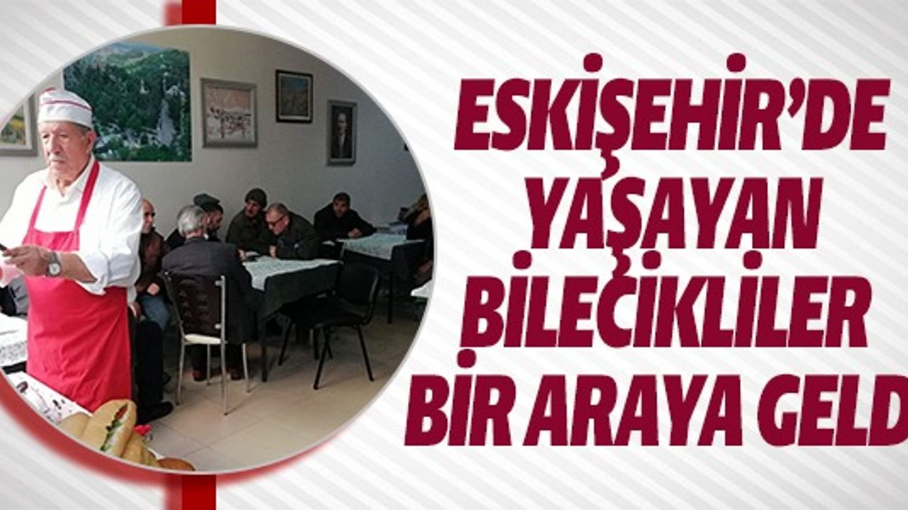 ESKİŞEHİR'DE YAŞAYAN BİLECİKLİLER BİR ARAYA GELDİ