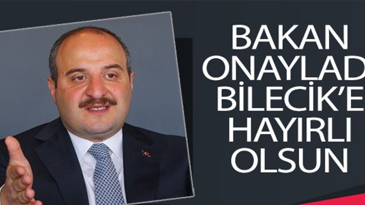 BAKAN ONAYLADI, BİLECİK'E HAYIRLI OLSUN