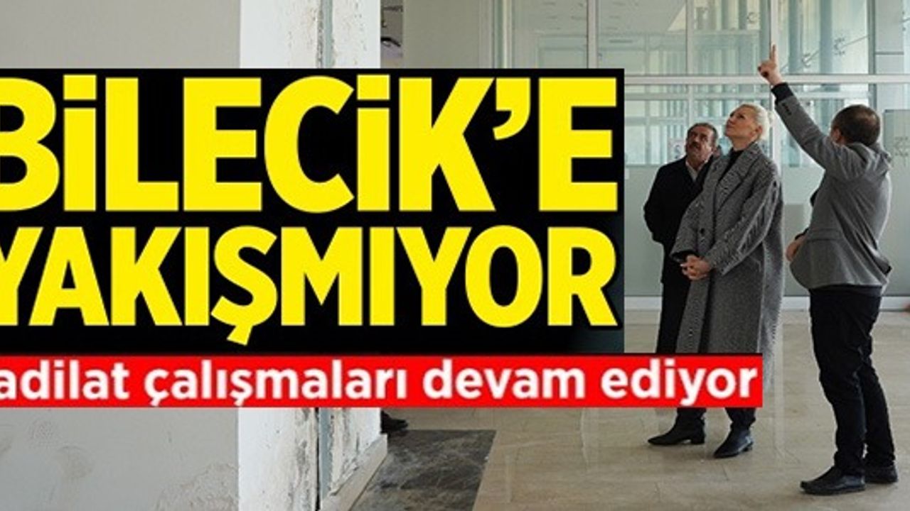 BİLECİK'E YAKIŞMIYORDU TADİLAT ÇALIŞMALARI DEVAM EDİYOR