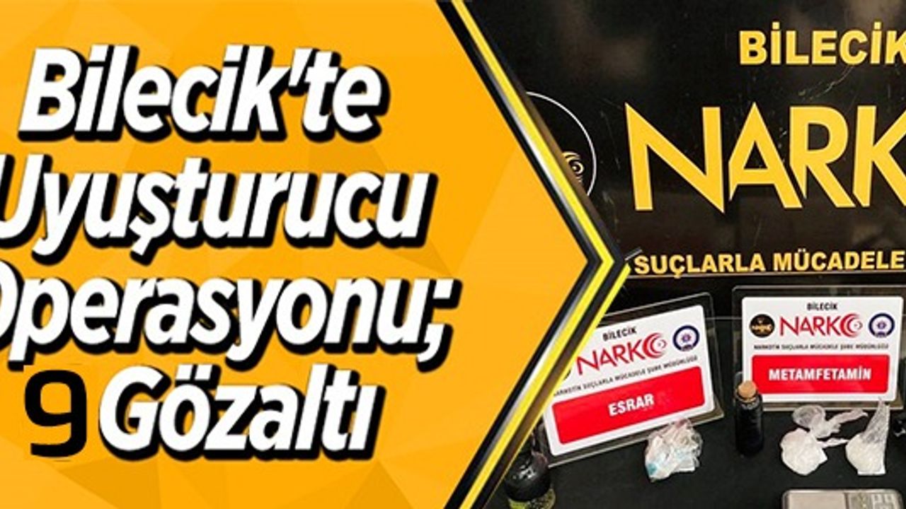 BİLECİK'TE UYUŞTURUCU OPERASYONU, 9 GÖZALTI