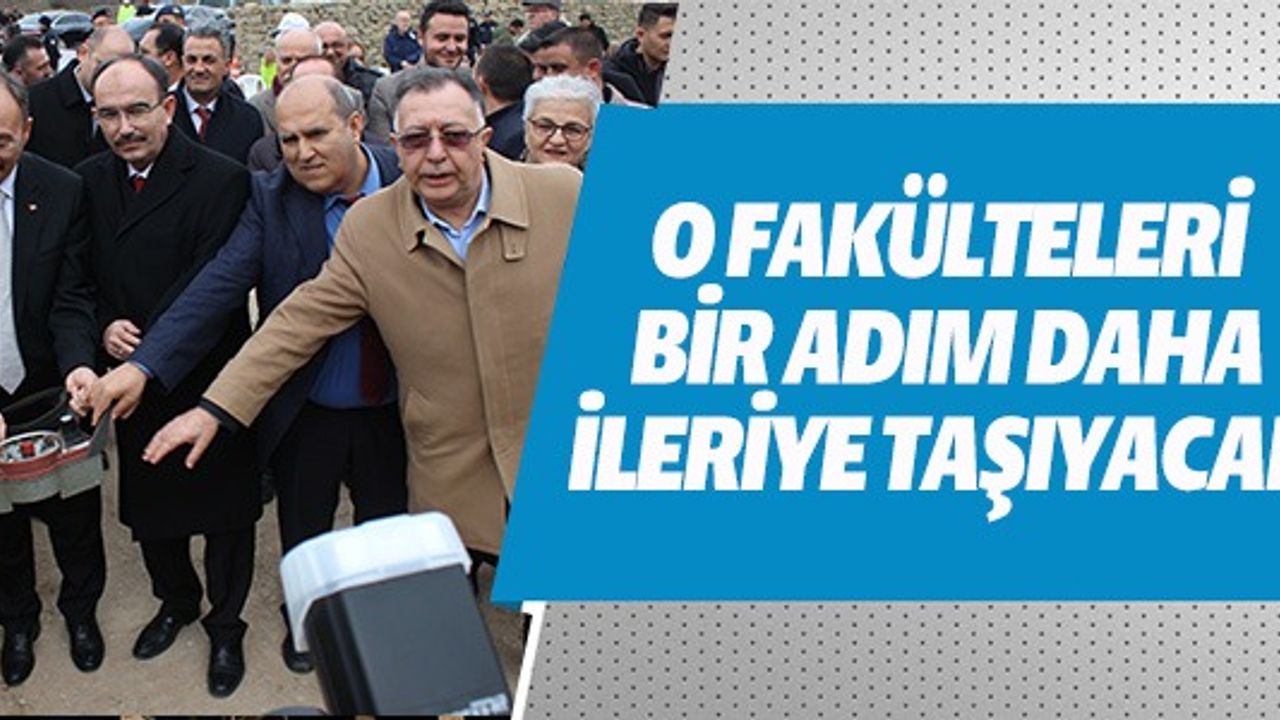 O FAKÜLTELERİ BİR ADIM DAHA İLERİ TAŞIYACAK