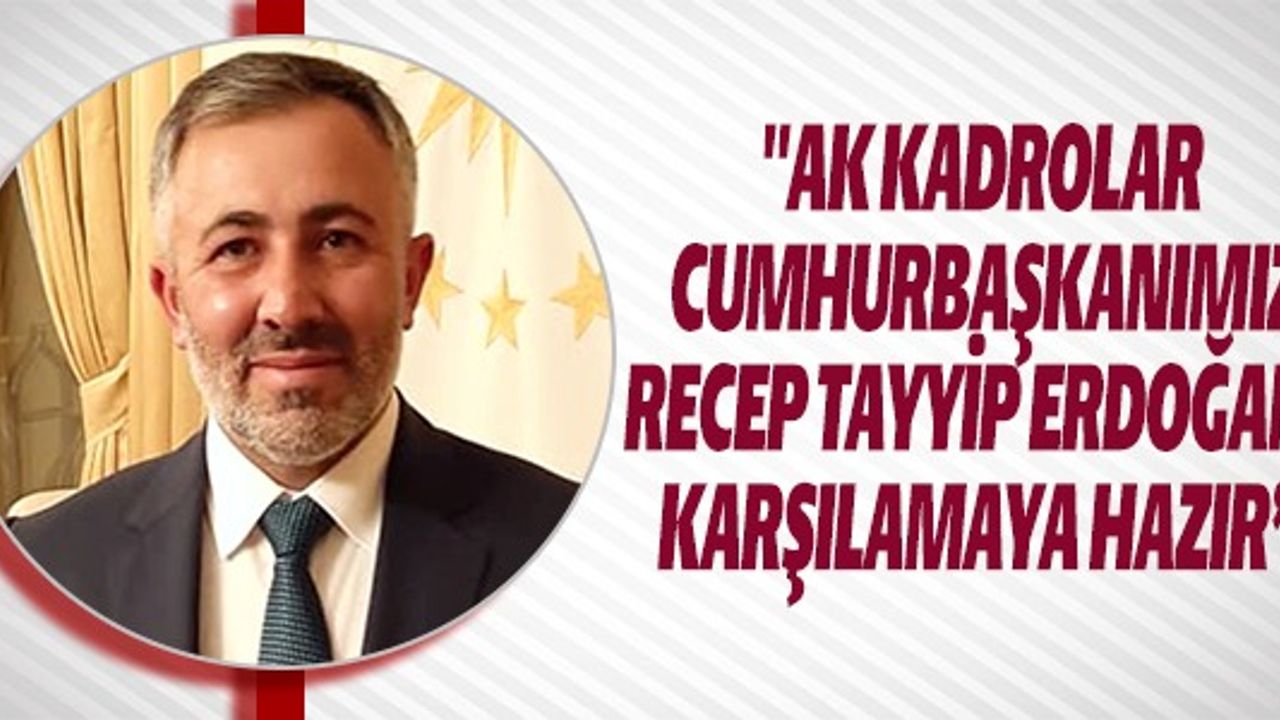 "AK KADROLAR CUMHURBAŞKANI'MIZ ERDOĞANI KARŞILAMAYA HAZIR"
