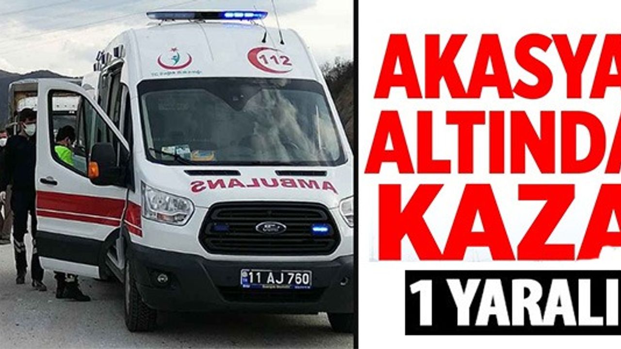 AKASYA ALTINDA KAZA 1 KİŞİ YARALANDI