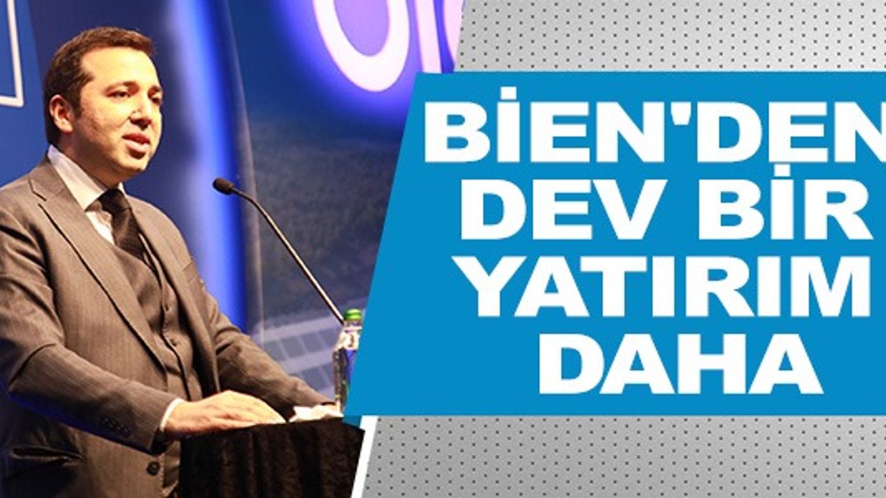 BİEN'DEN DEV BİR YATIRIM DAHA