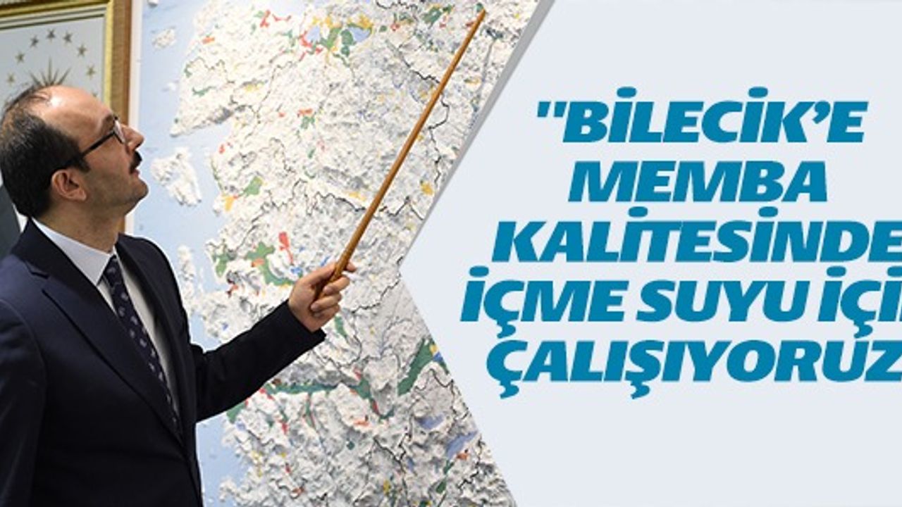 BİLECİK'E MEMBA KALİTESİNDE İÇME SUYU İÇİN ÇALIŞIYORUZ