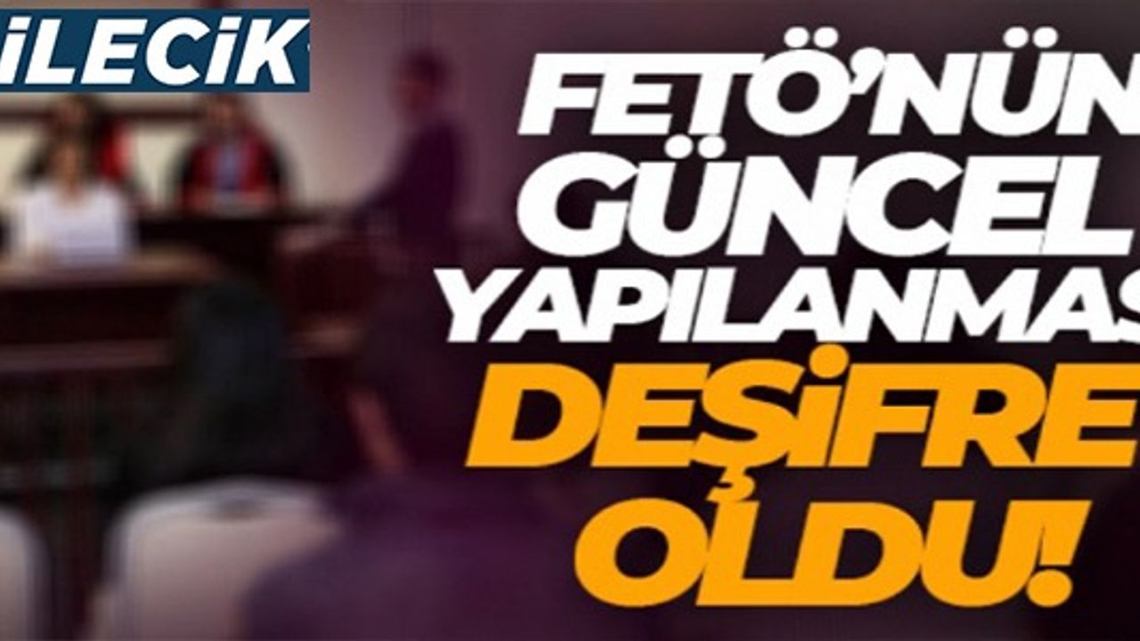 FETÖ'NÜN GÜNCEL YAPILANMASI DEŞİFRE OLDU