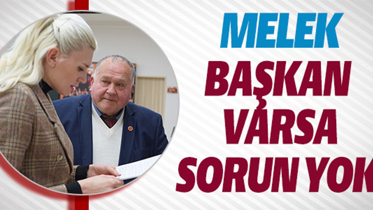 MELEK BAŞKAN  VARSA SORUN YOK!