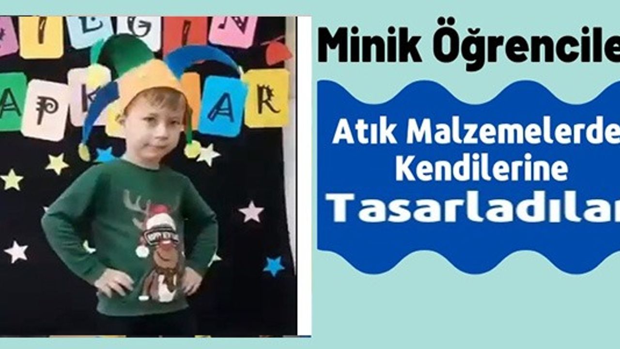 MİNİK ÖĞRENCİLER ATIK MALZEMELERDEN KENDİLERİNE TASARLADILAR