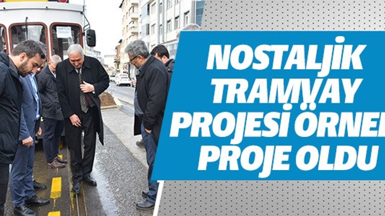 NOSTALJİK TRAMVAY PROJESİ ÖRNEK PROJE OLDU