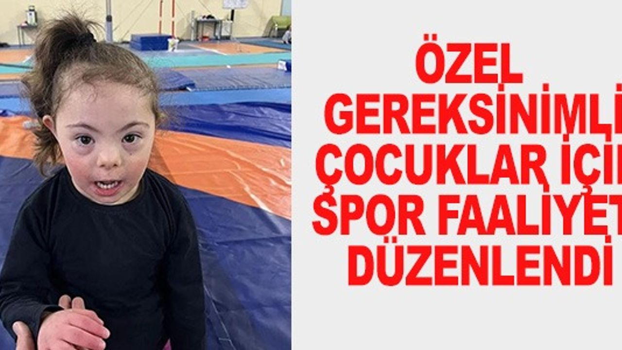 ÖZEL GEREKSİNİMLİ ÇOCUKLAR İÇİN SPOR FAALİYETİ DÜZENLENDİ