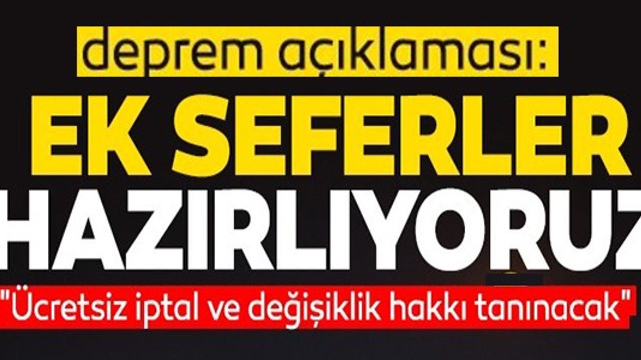 DEPREM AÇIKLAMASI! EK SEFERLER HAZIRLIYORUZ