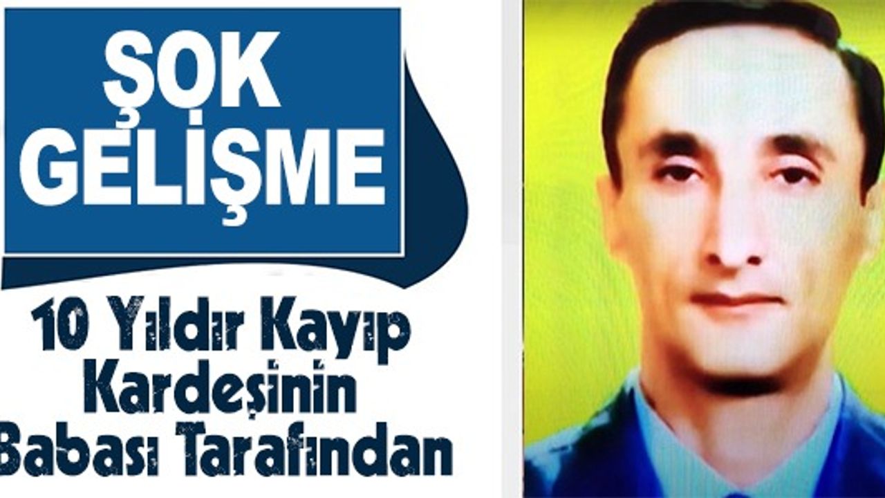 ŞOK GELİŞME! 10 YILDIR KAYIP KARDEŞİNİN BABASI TARAFINDAN