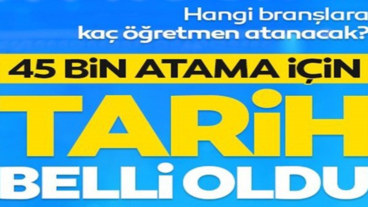45 BİN ATAMA İÇİN TARİH BELLİ OLDU