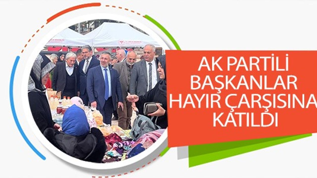 AK PARTİLİ BAŞKANLAR HAYIR ÇARŞISINA KATILDI