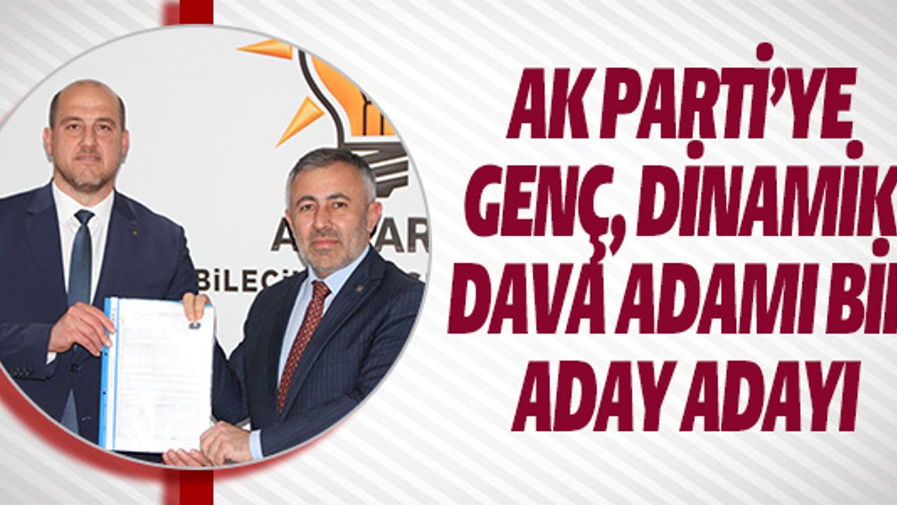 AK PARTİ’YE GENÇ DİNAMİK ADAY ADAYI