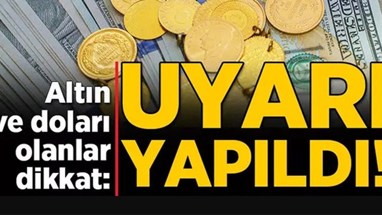 ALTIN DOLARI OLANLAR DİKKAT! UYARI YAPILDI