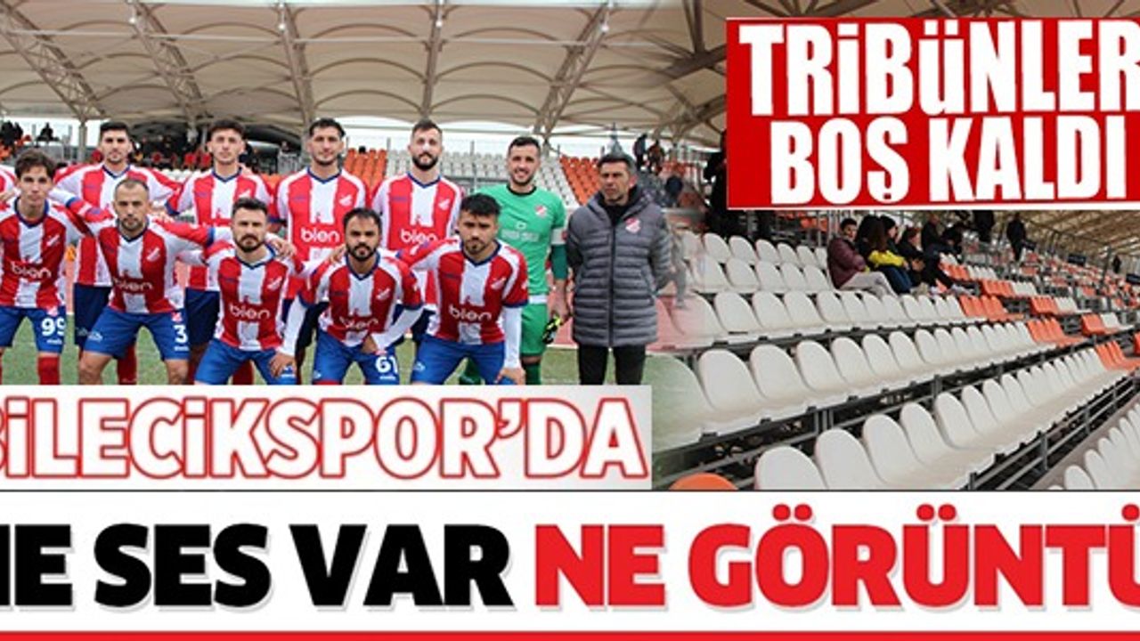 BİLECİKSPOR'DA NE SES VAR NE GÖRÜNTÜ