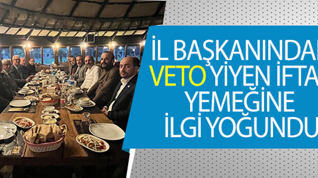 İYİ PARTİ İL BAŞKANINDAN VETO YİYEN İFTAR  YEMEĞİNE İLGİ YOĞUNDU