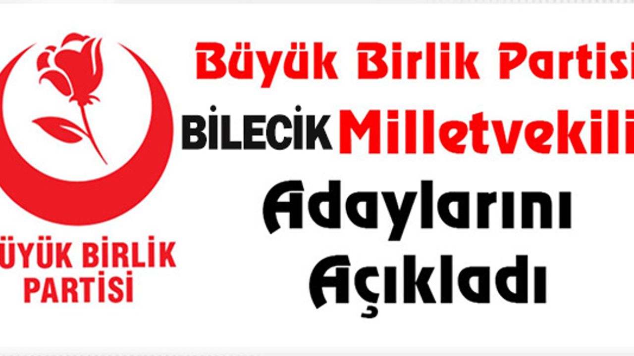 BÜYÜK BİRLİK PARTİSİ’NİN BİLECİK MİLLETVEKİLİ ADAYLARI BELLİ OLDU